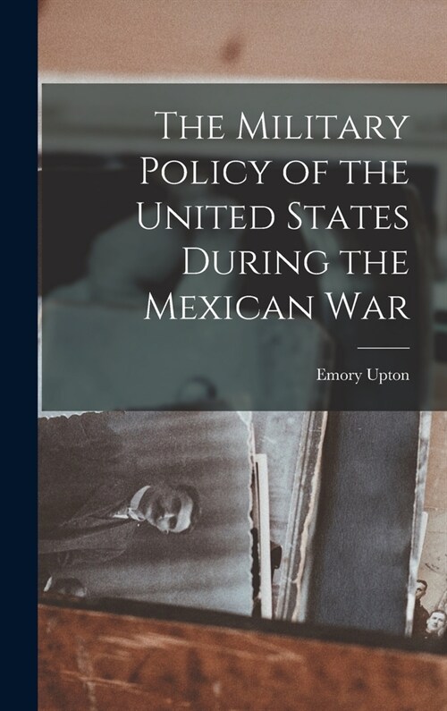 The Military Policy of the United States During the Mexican War (Hardcover)