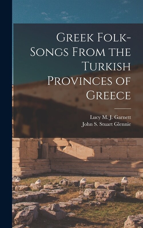 Greek Folk-Songs From the Turkish Provinces of Greece (Hardcover)