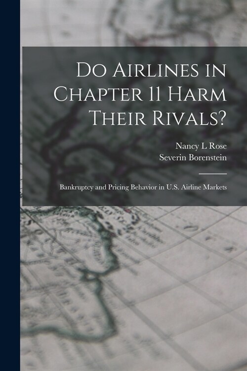 Do Airlines in Chapter 11 Harm Their Rivals?: Bankruptcy and Pricing Behavior in U.S. Airline Markets (Paperback)