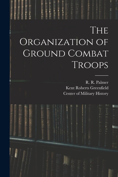 The Organization of Ground Combat Troops (Paperback)
