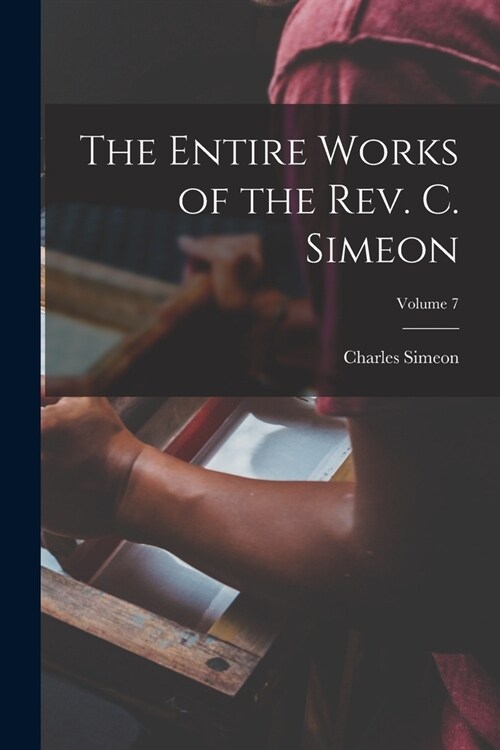 The Entire Works of the Rev. C. Simeon; Volume 7 (Paperback)