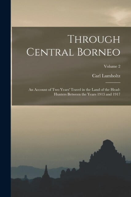 Through Central Borneo; an Account of two Years Travel in the Land of the Head-hunters Between the Years 1913 and 1917; Volume 2 (Paperback)