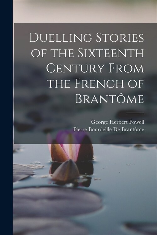 Duelling Stories of the Sixteenth Century From the French of Brant?e (Paperback)