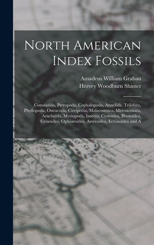 North American Index Fossils: Conularida, Pteropoda, Cephalopoda, Annelida, Trilobita, Phyllopoda, Ostracoda, Cirripedia, Malacostraca, Merostomata, (Hardcover)