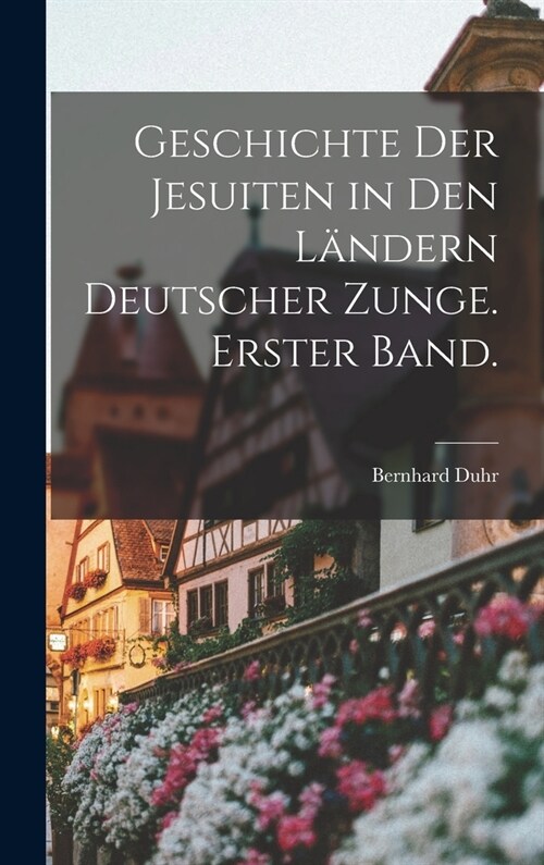 Geschichte der Jesuiten in den L?dern deutscher Zunge. Erster Band. (Hardcover)