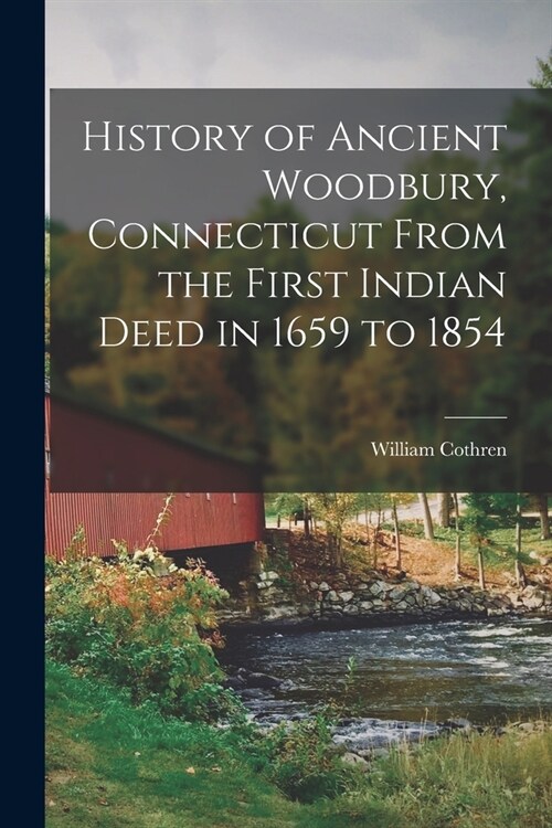 History of Ancient Woodbury, Connecticut From the First Indian Deed in 1659 to 1854 (Paperback)