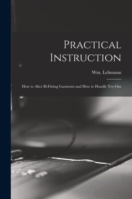 Practical Instruction: How to Alter Ill-Fitting Garments and How to Handle Try-Ons (Paperback)