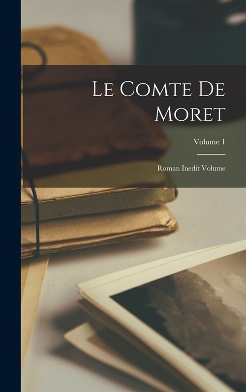 Le comte de Moret: Roman inedit Volume; Volume 1 (Hardcover)