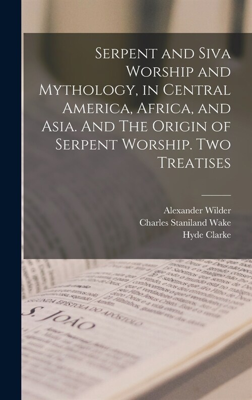 Serpent and Siva Worship and Mythology, in Central America, Africa, and Asia. And The Origin of Serpent Worship. Two Treatises (Hardcover)