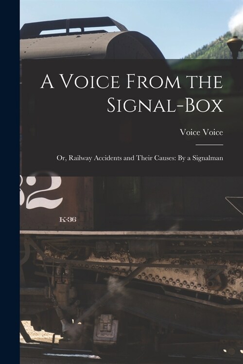 A Voice From the Signal-Box: Or, Railway Accidents and Their Causes: By a Signalman (Paperback)