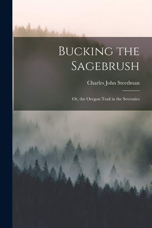 Bucking the Sagebrush: Or, the Oregon Trail in the Seventies (Paperback)