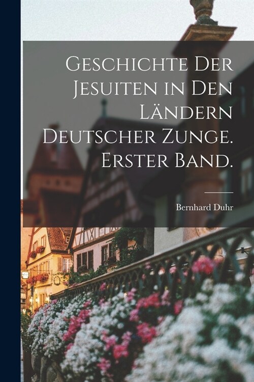 Geschichte der Jesuiten in den L?dern deutscher Zunge. Erster Band. (Paperback)