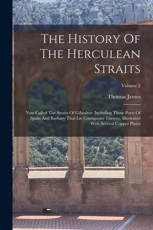 The History Of The Herculean Straits: Now Called The Straits Of Gibraltar: Including Those Ports Of Spain And Barbary That Lie Contiguous Thereto. Ill (Paperback)