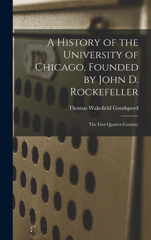 A History of the University of Chicago, Founded by John D. Rockefeller; the First Quarter-century (Hardcover)
