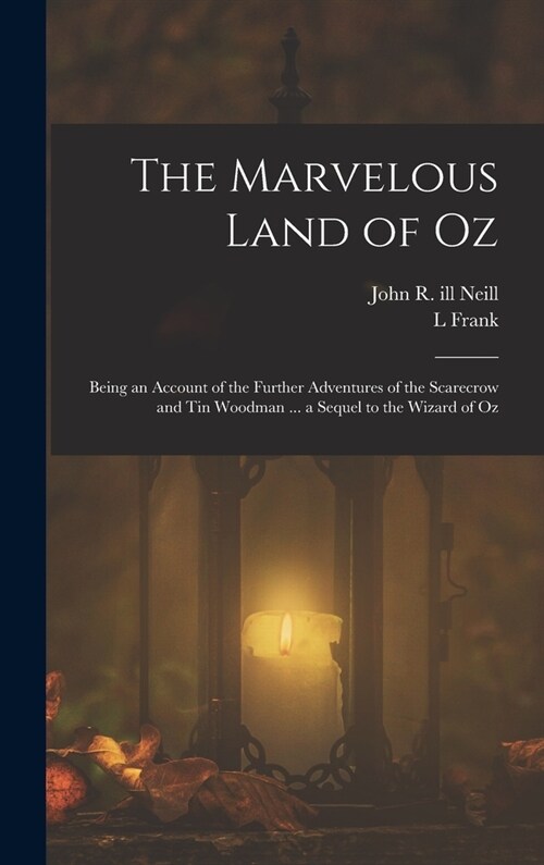 The Marvelous Land of Oz; Being an Account of the Further Adventures of the Scarecrow and Tin Woodman ... a Sequel to the Wizard of Oz (Hardcover)