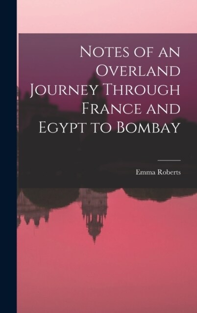 Notes of an Overland Journey Through France and Egypt to Bombay (Hardcover)