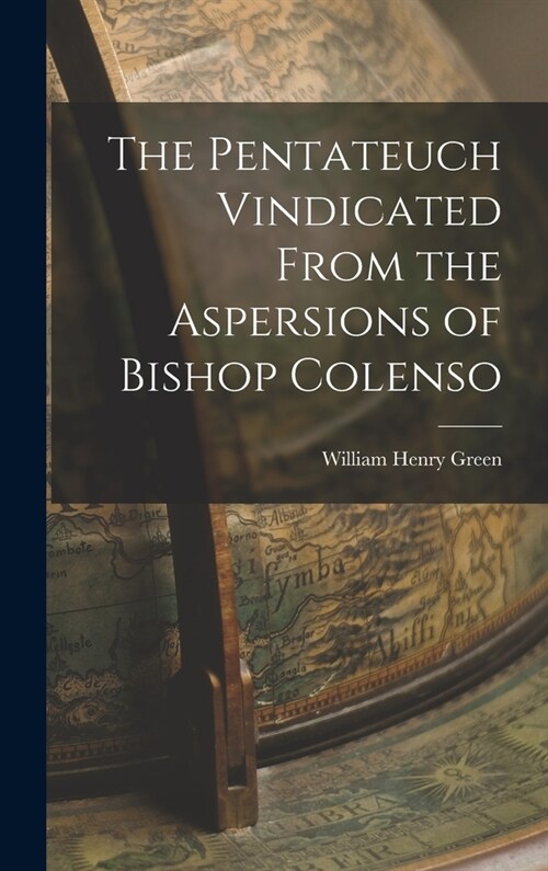 The Pentateuch Vindicated From the Aspersions of Bishop Colenso (Hardcover)