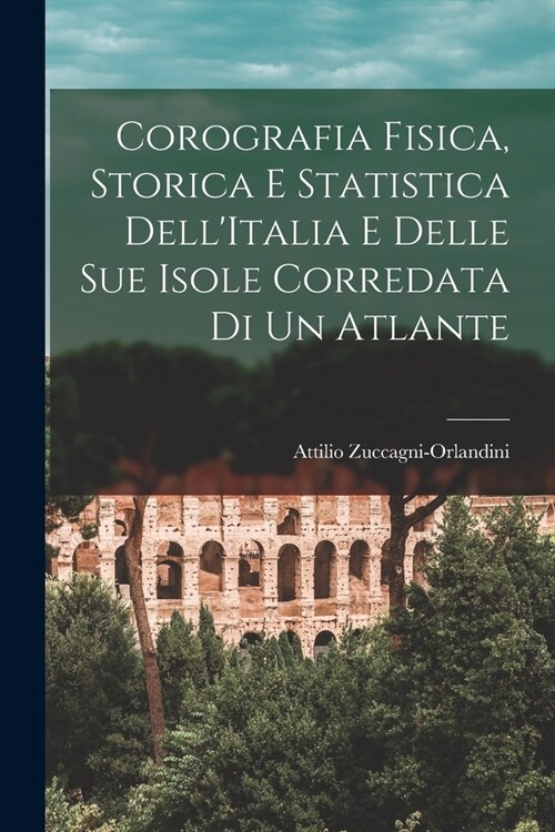 Corografia Fisica, Storica e Statistica DellItalia e Delle Sue Isole Corredata di un Atlante (Paperback)