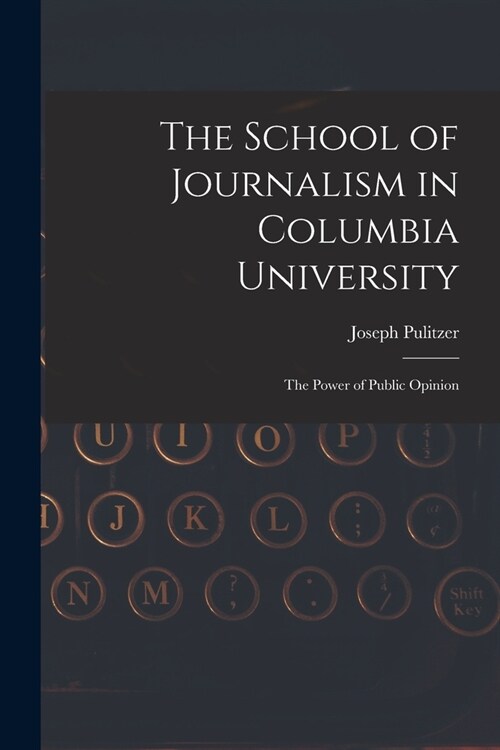 The School of Journalism in Columbia University: The Power of Public Opinion (Paperback)