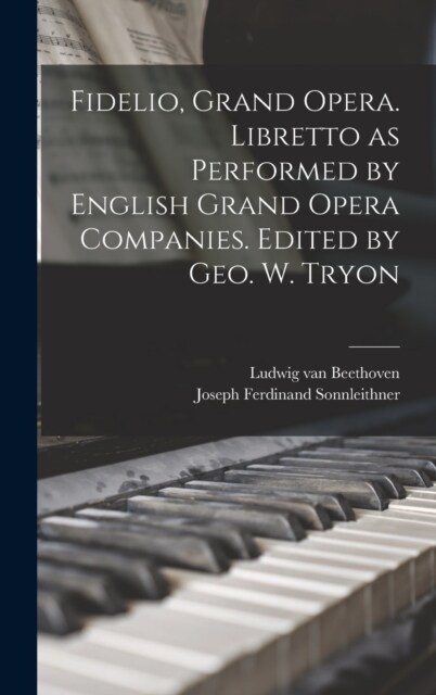 Fidelio, Grand Opera. Libretto as Performed by English Grand Opera Companies. Edited by Geo. W. Tryon (Hardcover)