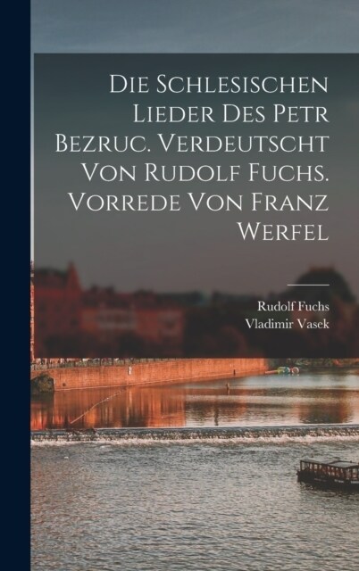 Die schlesischen Lieder des Petr Bezruc. Verdeutscht von Rudolf Fuchs. Vorrede von Franz Werfel (Hardcover)