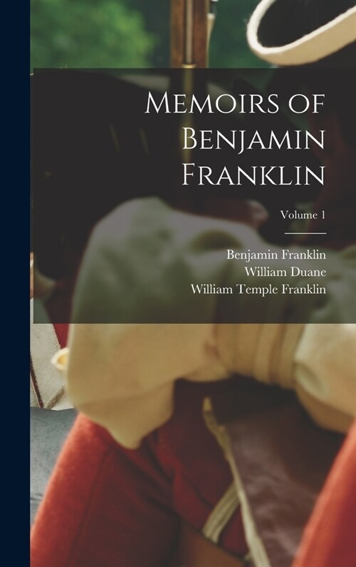 Memoirs of Benjamin Franklin; Volume 1 (Hardcover)