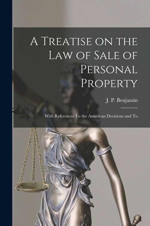 A Treatise on the law of Sale of Personal Property; With References To the American Decisions and To (Paperback)