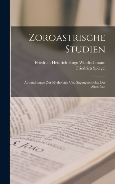 Zoroastrische Studien: Abhandlungen Zur Mythologie Und Sagengeschichte Des Alten Iran (Hardcover)