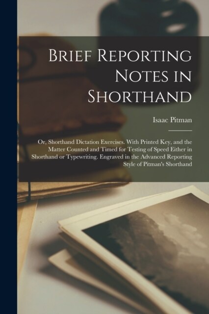 Brief Reporting Notes in Shorthand; or, Shorthand Dictation Exercises. With Printed key, and the Matter Counted and Timed for Testing of Speed Either (Paperback)