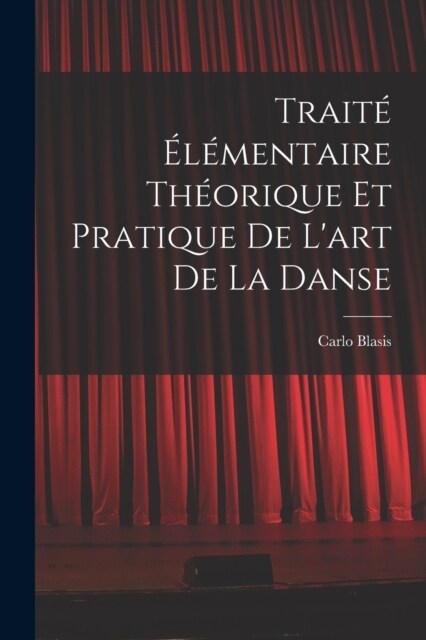 Trait???entaire th?rique et pratique de lart de la danse (Paperback)