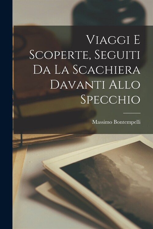 Viaggi e scoperte, seguiti da la scachiera davanti allo specchio (Paperback)