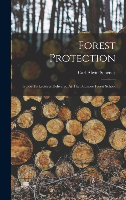 Forest Protection; Guide To Lectures Delivered At The Biltmore Forest School (Hardcover)