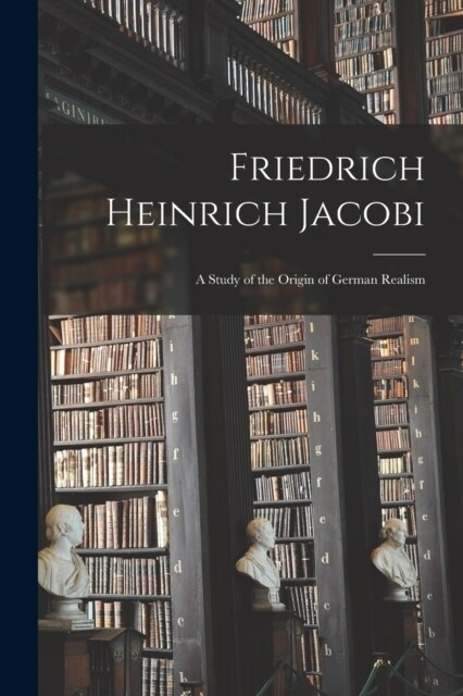 Friedrich Heinrich Jacobi: A Study of the Origin of German Realism (Paperback)