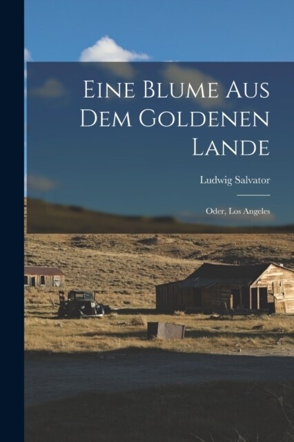 Eine Blume Aus Dem Goldenen Lande: Oder, Los Angeles (Paperback)