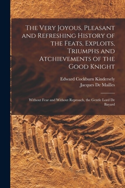 The Very Joyous, Pleasant and Refreshing History of the Feats, Exploits, Triumphs and Atchievements of the Good Knight: Without Fear and Without Repro (Paperback)