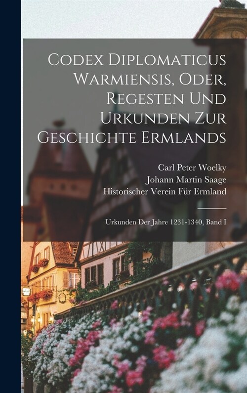 Codex Diplomaticus Warmiensis, Oder, Regesten Und Urkunden Zur Geschichte Ermlands: Urkunden Der Jahre 1231-1340, Band I (Hardcover)