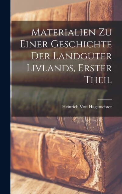 Materialien Zu Einer Geschichte Der Landg?er Livlands, Erster Theil (Hardcover)