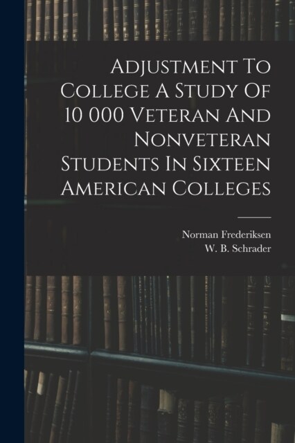 Adjustment To College A Study Of 10 000 Veteran And Nonveteran Students In Sixteen American Colleges (Paperback)