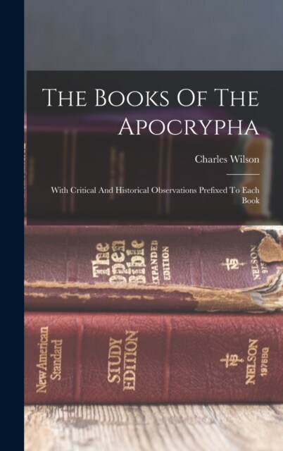 The Books Of The Apocrypha: With Critical And Historical Observations Prefixed To Each Book (Hardcover)