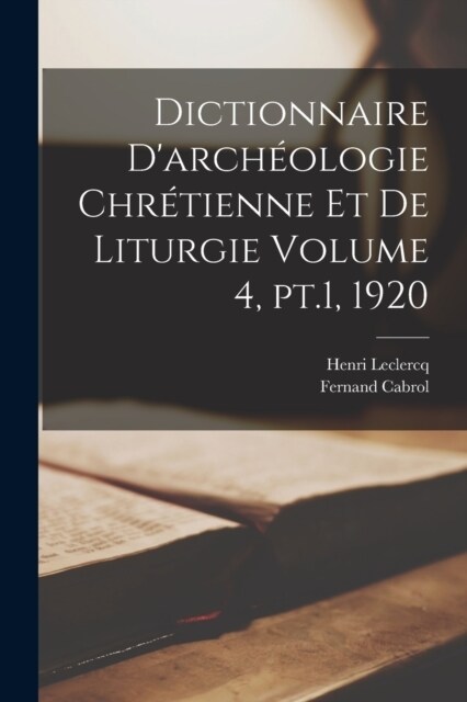 Dictionnaire darch?logie chr?ienne et de liturgie Volume 4, pt.1, 1920 (Paperback)