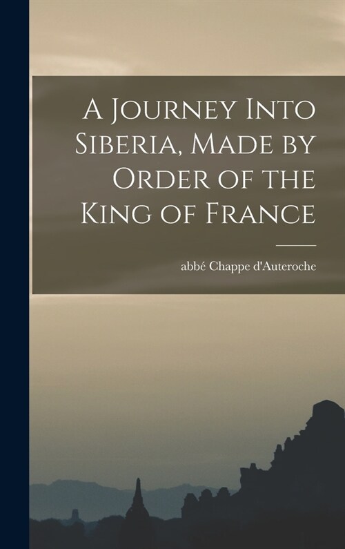 A Journey Into Siberia, Made by Order of the King of France (Hardcover)