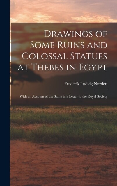 Drawings of Some Ruins and Colossal Statues at Thebes in Egypt: With an Account of the Same in a Letter to the Royal Society (Hardcover)