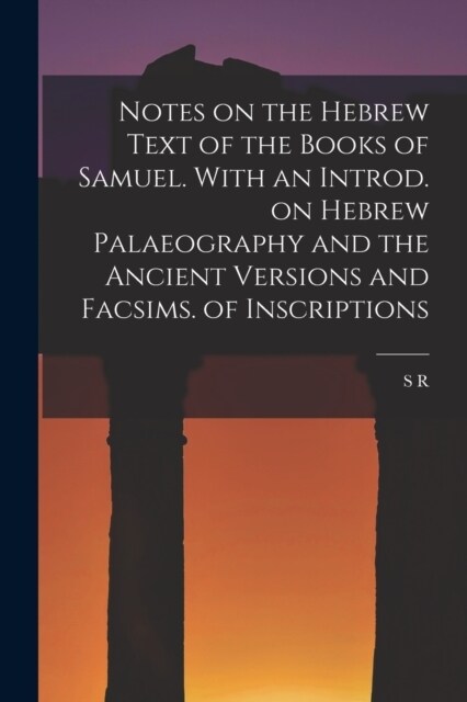 Notes on the Hebrew Text of the Books of Samuel. With an Introd. on Hebrew Palaeography and the Ancient Versions and Facsims. of Inscriptions (Paperback)