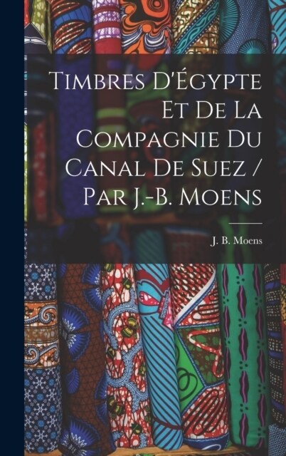 Timbres d?ypte et de la Compagnie du Canal de Suez / par J.-B. Moens (Hardcover)