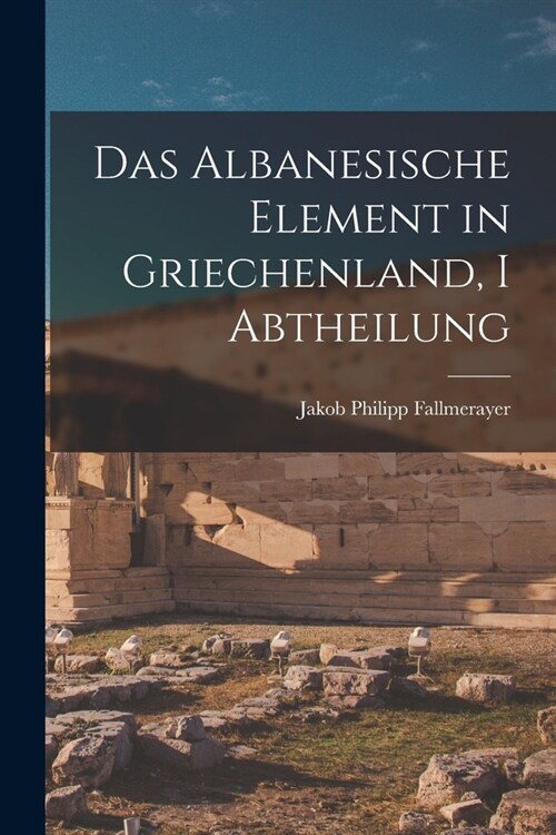 Das Albanesische Element in Griechenland, I Abtheilung (Paperback)