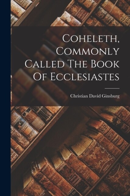 Coheleth, Commonly Called The Book Of Ecclesiastes (Paperback)