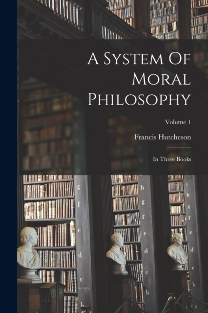 A System Of Moral Philosophy: In Three Books; Volume 1 (Paperback)