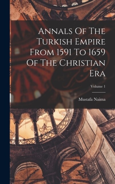 Annals Of The Turkish Empire From 1591 To 1659 Of The Christian Era; Volume 1 (Hardcover)