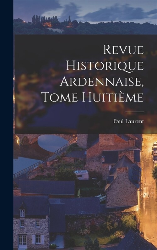 Revue Historique Ardennaise, Tome Huiti?e (Hardcover)