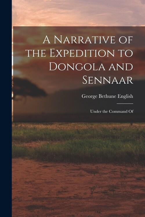 A Narrative of the Expedition to Dongola and Sennaar: Under the Command Of (Paperback)